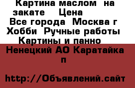 Картина маслом “на закате“ › Цена ­ 1 500 - Все города, Москва г. Хобби. Ручные работы » Картины и панно   . Ненецкий АО,Каратайка п.